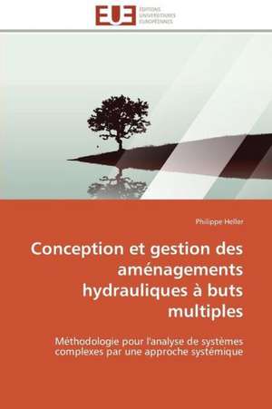 Conception Et Gestion Des Amenagements Hydrauliques a Buts Multiples: Les Paradoxes Des Droits Fondamentaux Tome II de Philippe Heller