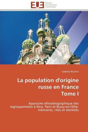 La Population D'Origine Russe En France Tome I: Une Unite Ethnique Et Un Patrimoine Agonisant de Isabelle Nicolini