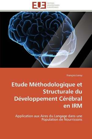 Etude Methodologique Et Structurale Du Developpement Cerebral En Irm: Une Unite Ethnique Et Un Patrimoine Agonisant de François Le Roy