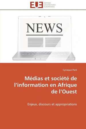 Medias Et Societe de L Information En Afrique de L Ouest: Cas Du Burkina Faso de Cyriaque Paré