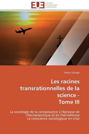 Les Racines Transrationnelles de La Science - Tome III: Le Marigot de Bignona de Sekou Sanogo