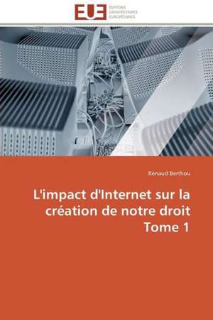 L'Impact D'Internet Sur La Creation de Notre Droit Tome 1: Carrieres Et Promotions de Renaud Berthou