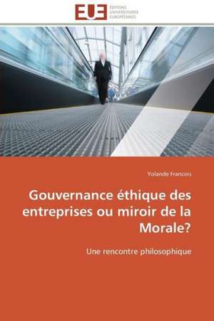 Gouvernance Ethique Des Entreprises Ou Miroir de La Morale?: Un Tournant Decisif de Yolande Francois