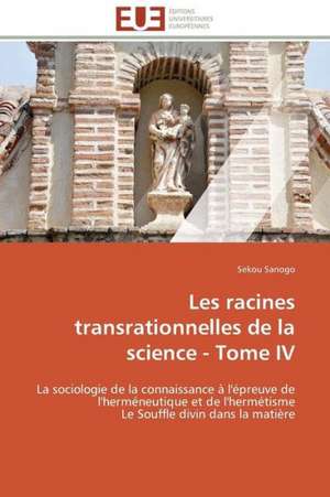 Les Racines Transrationnelles de La Science - Tome IV: Discours Sur La Violence de Sekou Sanogo