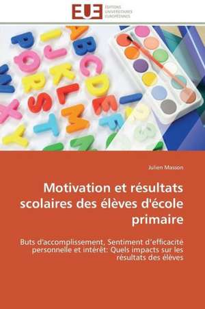 Motivation Et Resultats Scolaires Des Eleves D'Ecole Primaire: Filmer L'Imaginaire de Julien Masson