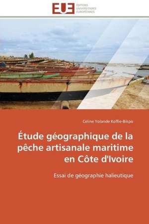 Etude Geographique de La Peche Artisanale Maritime En Cote D'Ivoire: Mecanismes D'Action D'Additifs Fluores de Celine Yolande Koffie-Bikpo