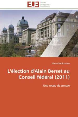 L'Election D'Alain Berset Au Conseil Federal (2011): Mecanismes D'Action D'Additifs Fluores de Alain Chardonnens