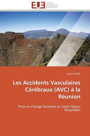 Les Accidents Vasculaires Cerebraux (Avc) a la Reunion: Levier D'Un Management Moderne de Laurent Fidry