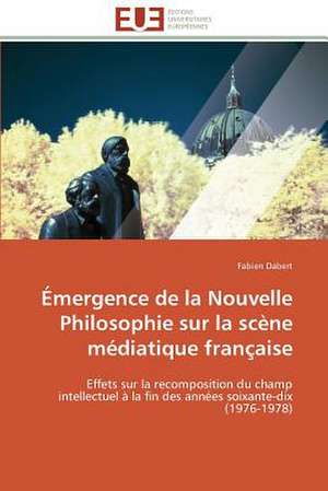 Emergence de La Nouvelle Philosophie Sur La Scene Mediatique Francaise: Levier D'Un Management Moderne de Fabien Dabert