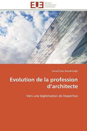 Evolution de La Profession D Architecte: D Une Approche a Une Realite de Souad Sassi Boudemagh