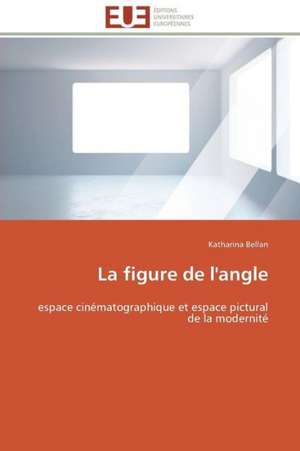 La Figure de L'Angle: D Une Approche a Une Realite de Katharina Bellan