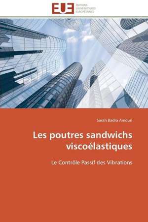 Les Poutres Sandwichs Viscoelastiques: D Une Approche a Une Realite de Sarah Badra Amouri