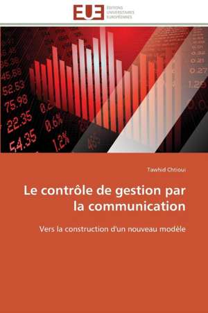 Le Controle de Gestion Par La Communication: D Une Approche a Une Realite de Tawhid Chtioui