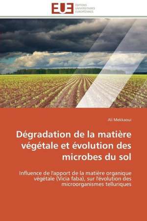 Degradation de La Matiere Vegetale Et Evolution Des Microbes Du Sol: Management Du Changement de Ali Mekkaoui