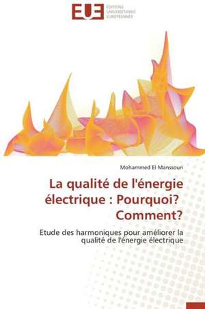 La Qualite de L'Energie Electrique: Pourquoi? Comment? de Mohammed El Manssouri