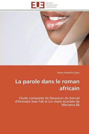 La Parole Dans Le Roman Africain: Pourquoi? Comment? de Dawn Kwashie Ganu