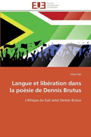 Langue Et Liberation Dans La Poesie de Dennis Brutus: Analyse Des Actions Du Cilss Au Burkina Faso de Albert Dje