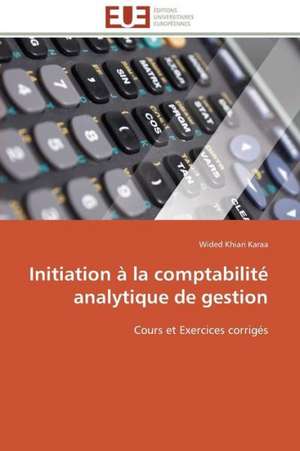 Initiation a la Comptabilite Analytique de Gestion: Analyse Des Actions Du Cilss Au Burkina Faso de Wided Khiari Karaa