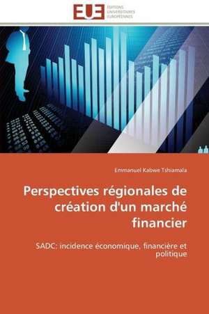 Perspectives Regionales de Creation D'Un Marche Financier: Un Roman Atypique? de Emmanuel Kabwe Tshiamala