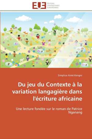 Du Jeu Du Contexte a la Variation Langagiere Dans L'Ecriture Africaine: Une Boite Noire? de Simplice Aimé Kengni