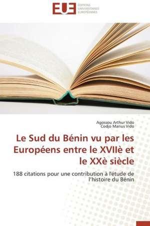 Le Sud Du Benin Vu Par Les Europeens Entre Le Xviie Et Le Xxe Siecle: Psychanalyse de La Peur de Agossou Arthur Vido