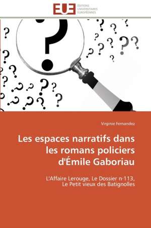 Les Espaces Narratifs Dans Les Romans Policiers D'Emile Gaboriau: Psychanalyse de La Peur de Virginie Fernandez