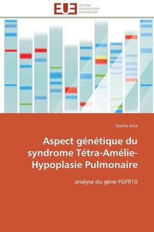 Aspect Genetique Du Syndrome Tetra-Amelie-Hypoplasie Pulmonaire: Marches Emergents de Sophie Julia