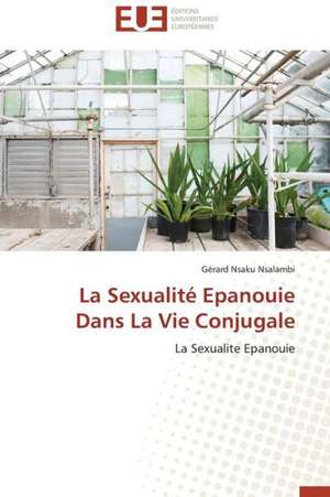 La Sexualite Epanouie Dans La Vie Conjugale: Cristaux Liquides de Gérard Nsaku Nsalambi