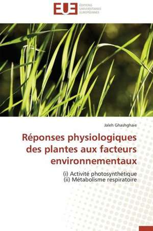 Reponses Physiologiques Des Plantes Aux Facteurs Environnementaux: France, Argentine de Jaleh Ghashghaie