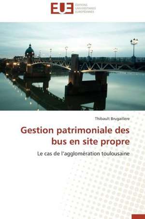 Gestion Patrimoniale Des Bus En Site Propre: Theorie Et Application de Thibault Brugaillere