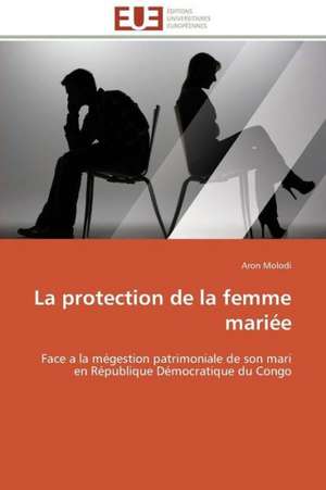 La Protection de La Femme Mariee: Theorie Et Application de Aron Molodi