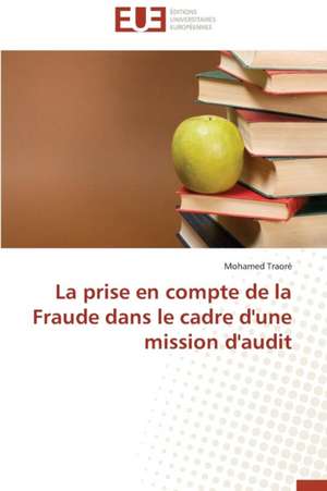 La Prise En Compte de La Fraude Dans Le Cadre D'Une Mission D'Audit: Theorie Et Application de Mohamed Traoré