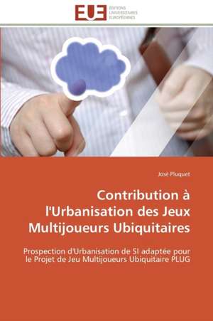 Contribution A L'Urbanisation Des Jeux Multijoueurs Ubiquitaires: Une Voie Pour Le Developpement Durable de José Pluquet