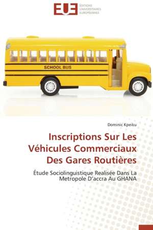 Inscriptions Sur Les Vehicules Commerciaux Des Gares Routieres: Le Groupe Des Poetes Oniriques de Dominic Kpeiku