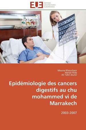 Epidemiologie Des Cancers Digestifs Au Chu Mohammed VI de Marrakech: Apports D'Une Analyse Multidisciplinaire de Mouna Khouchani