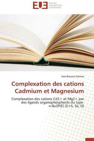 Complexation Des Cations Cadmium Et Magnesium: Apports D'Une Analyse Multidisciplinaire de Ines Bouaziz Karime