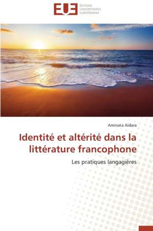 Identite Et Alterite Dans La Litterature Francophone: Apports D'Une Analyse Multidisciplinaire de Aminata Aidara