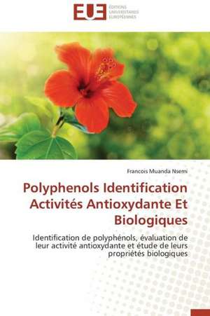 Polyphenols Identification Activites Antioxydante Et Biologiques: Etudes Et Analyse Des Signalisations de Francois Muanda Nsemi