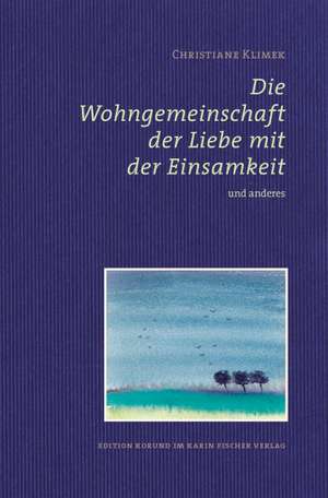 Die Wohngemeinschaft der Liebe mit der Einsamkeit und anderes de Christiane Klimek