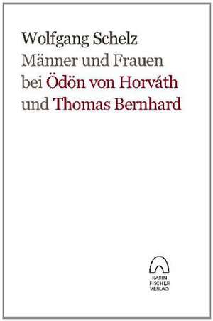 Männer und Frauen bei Ödön von Horváth und Thomas Bernhard de Wolfgang Schelz