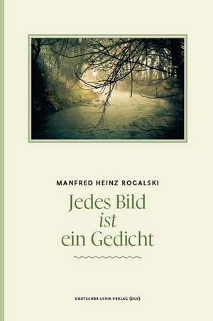 Jedes Bild ist ein Gedicht de Manfred Heinz Rogalski