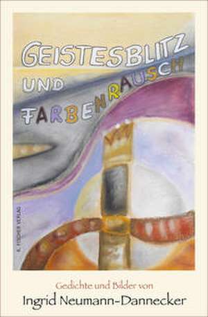 Geistesblitz und Farbenrausch de Ingrid Neumann-Dannecker