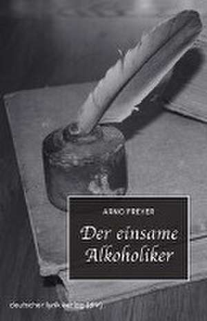 Der einsame Alkoholiker de Arno Freyer