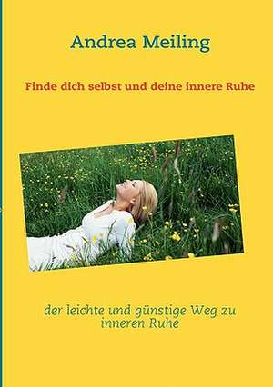 Finde dich selbst und deine innere Ruhe de Andrea Meiling