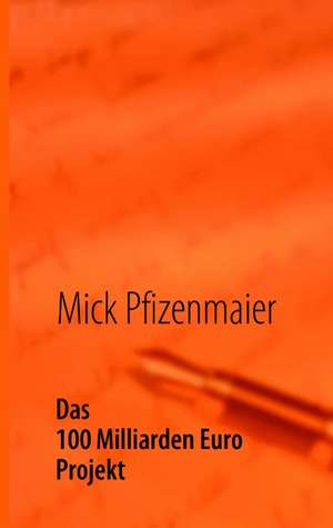 Das 100 Milliarden Euro Projekt de Mick Pfizenmaier