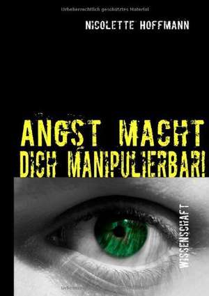 Angst macht Dich manipulierbar! de Nicolette Hoffmann