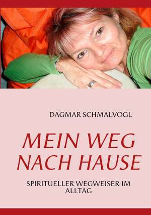 Mein Weg Nach Hause Spiritueller Wegweiser Im Alltag de DAGMAR SCHMALVOGL