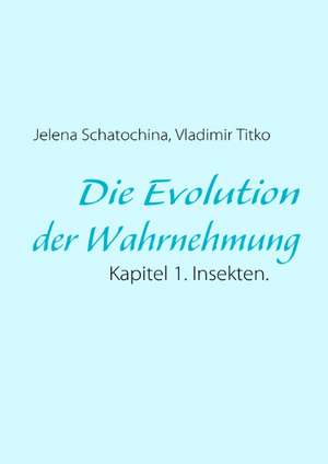 Die Evolution der Wahrnehmung de Jelena Schatochina