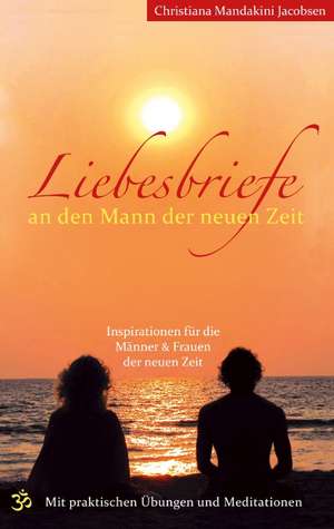 Liebesbriefe an den Mann der neuen Zeit de Christiana Mandakini Jacobsen