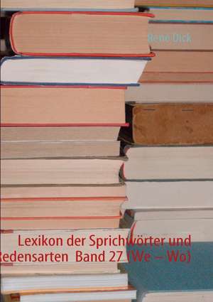 Lexikon der Sprichwörter und Redensarten Band 27 (We - Wo) de René Dick